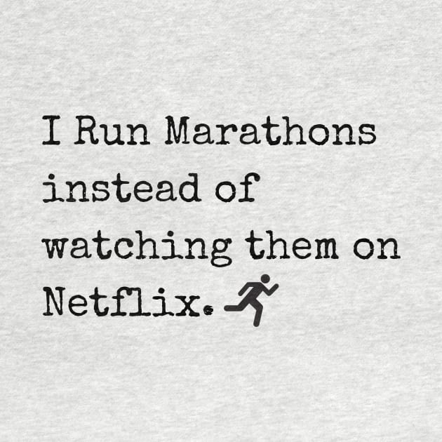 I Run Marathons instead of watching them on Netflix by JSInspired